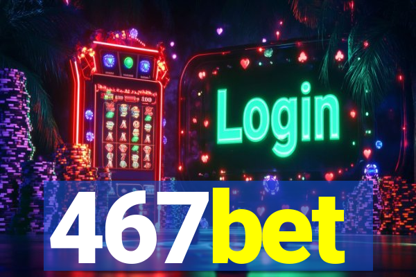 467bet