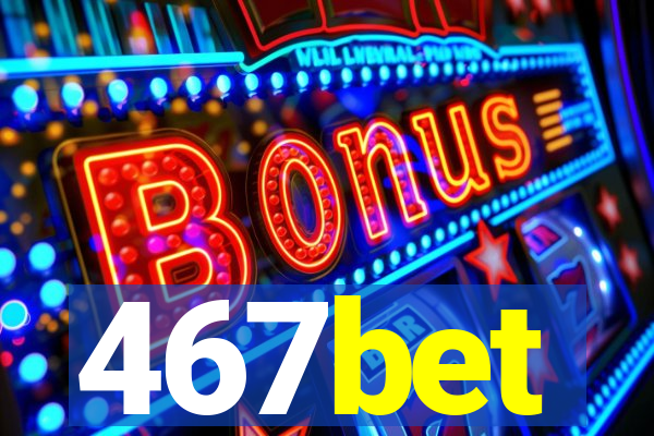 467bet