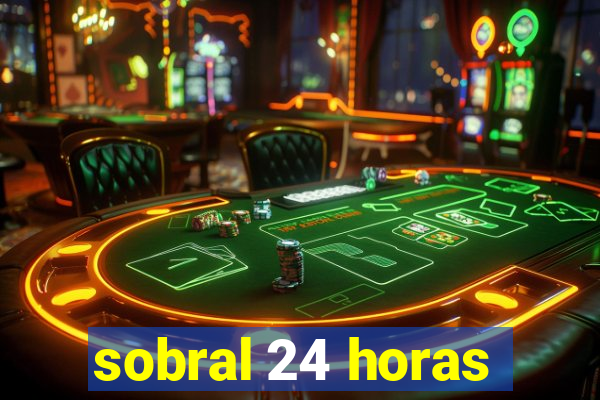 sobral 24 horas