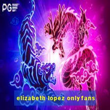 elizabeth lopez onlyfans