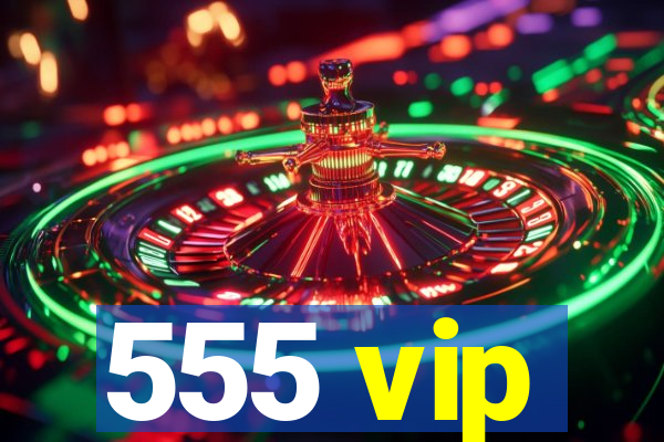 555 vip