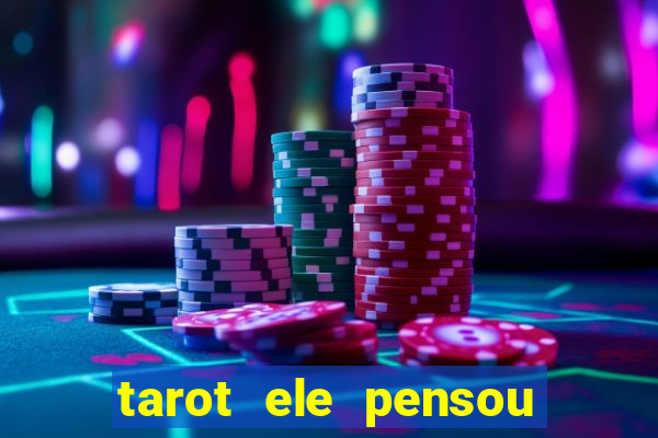 tarot ele pensou em mim hoje