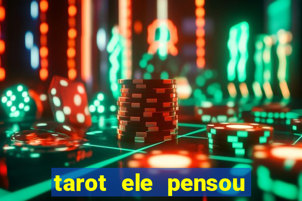 tarot ele pensou em mim hoje