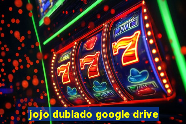 jojo dublado google drive