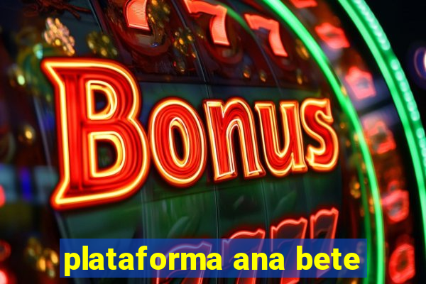 plataforma ana bete