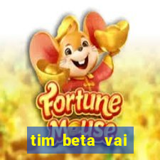 tim beta vai acabar 2024