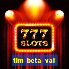 tim beta vai acabar 2024