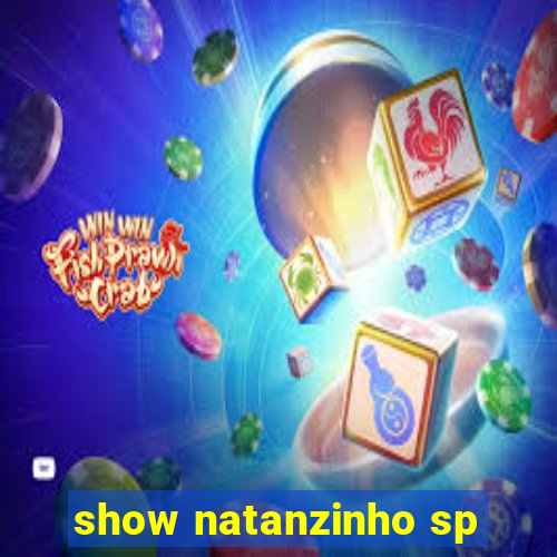 show natanzinho sp