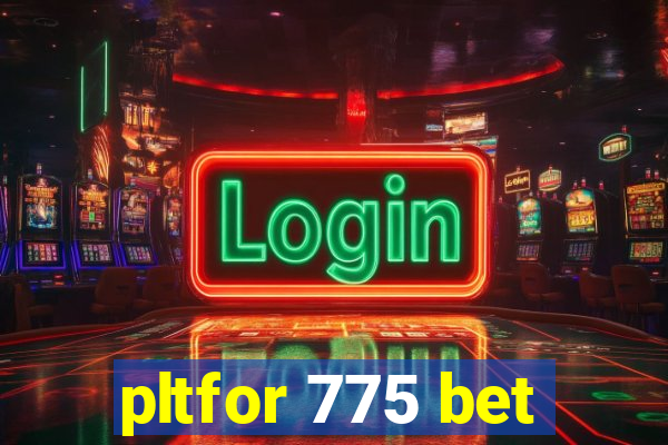 pltfor 775 bet