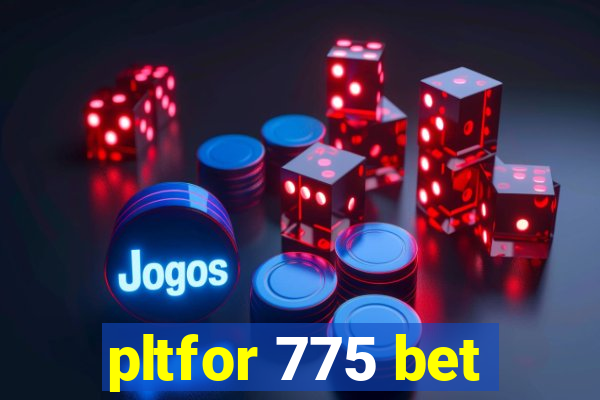 pltfor 775 bet