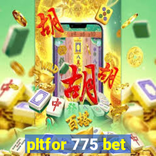 pltfor 775 bet