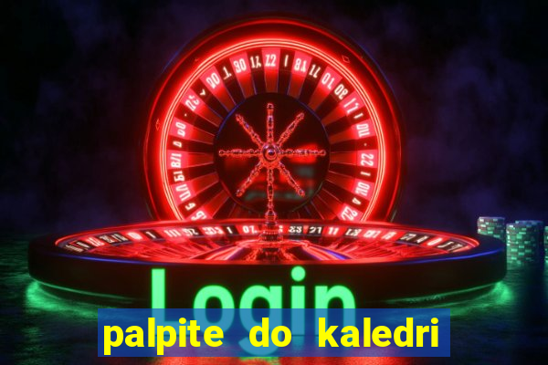 palpite do kaledri para o jogo do bicho