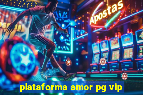 plataforma amor pg vip