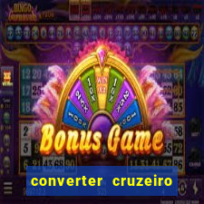 converter cruzeiro para real