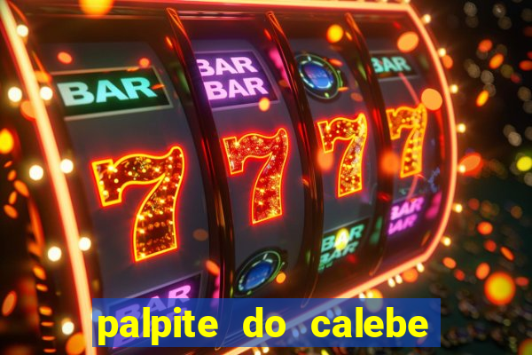 palpite do calebe para hoje