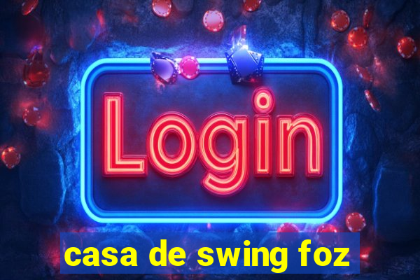 casa de swing foz