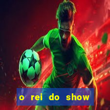 o rei do show filme completo dublado topflix