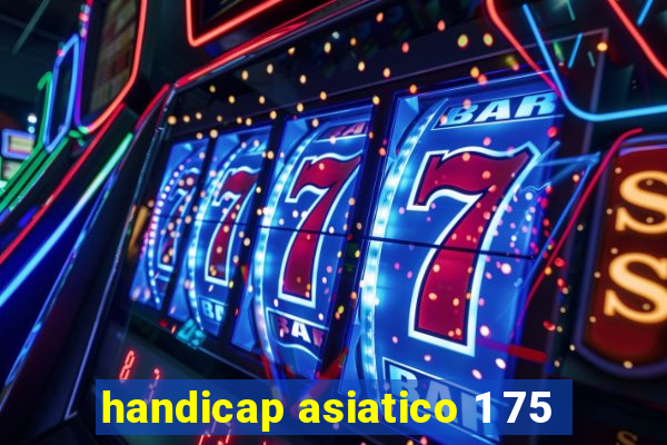 handicap asiatico 1 75