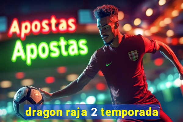 dragon raja 2 temporada