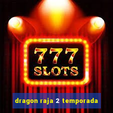 dragon raja 2 temporada