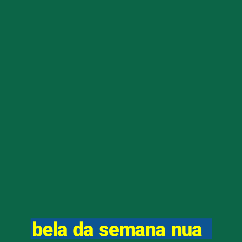 bela da semana nua