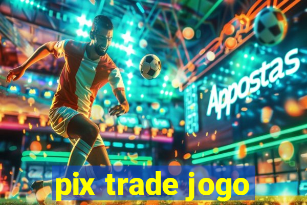 pix trade jogo