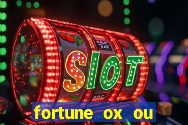 fortune ox ou fortune tiger