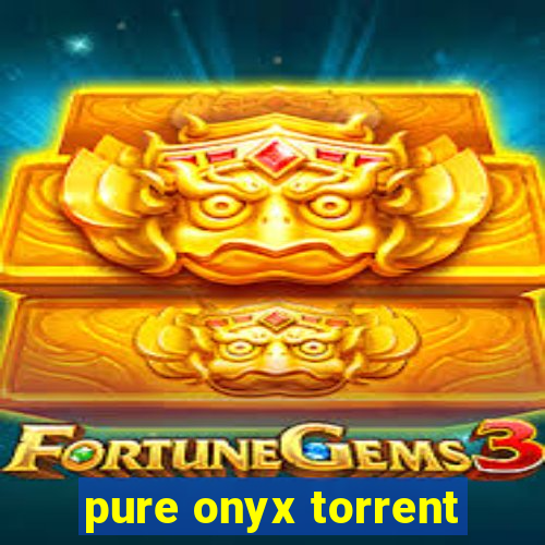 pure onyx torrent