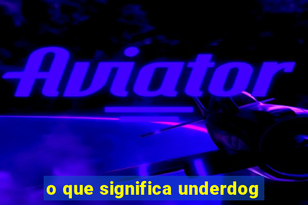 o que significa underdog