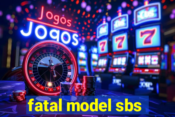 fatal model sbs