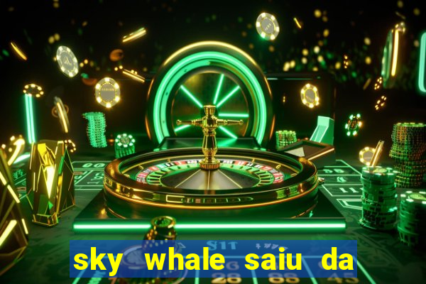 sky whale saiu da play store