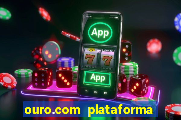 ouro.com plataforma de jogos