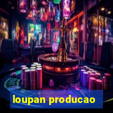 loupan producao