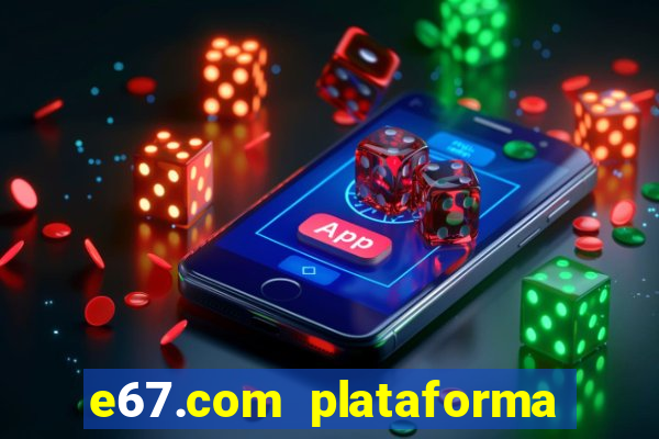 e67.com plataforma de jogos