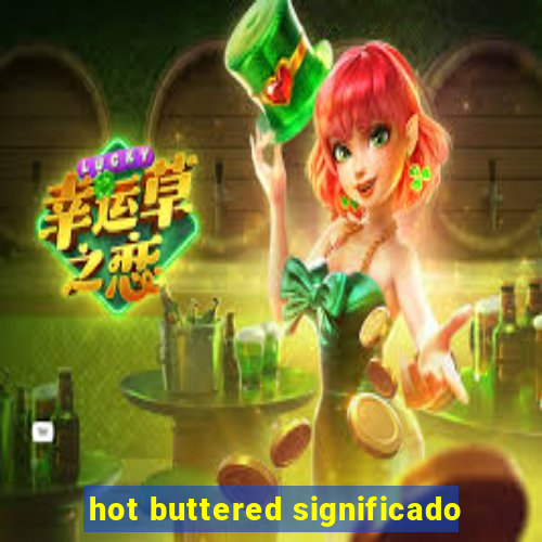 hot buttered significado