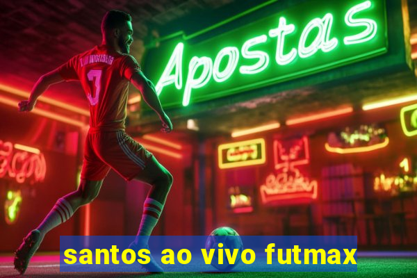 santos ao vivo futmax