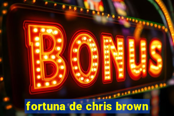 fortuna de chris brown