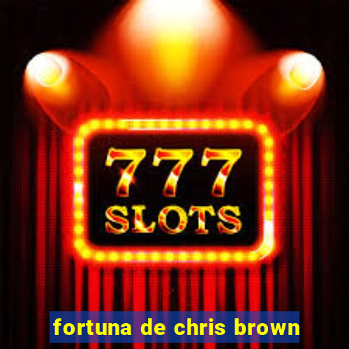 fortuna de chris brown