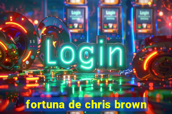 fortuna de chris brown