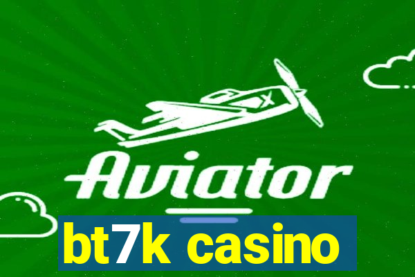 bt7k casino