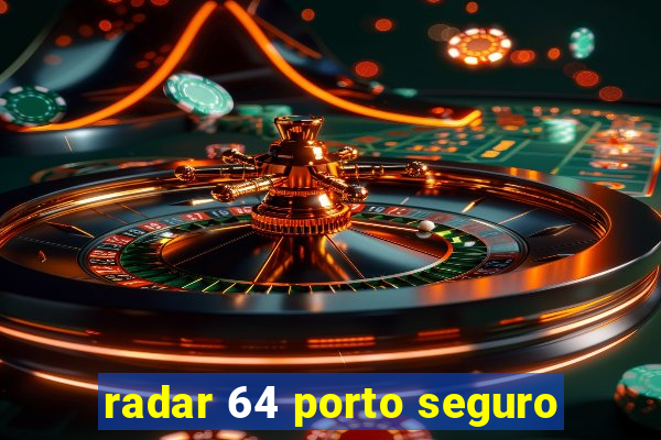 radar 64 porto seguro