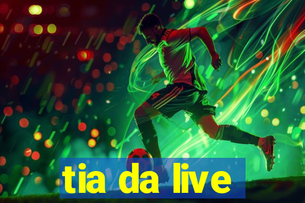 tia da live