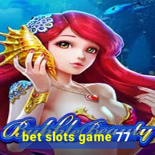 bet slots game 77