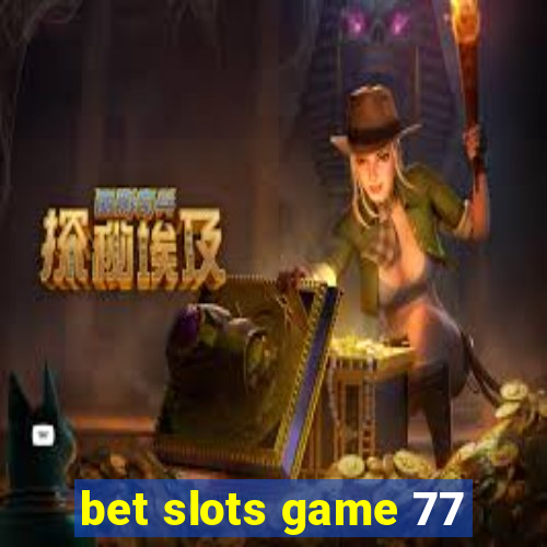 bet slots game 77