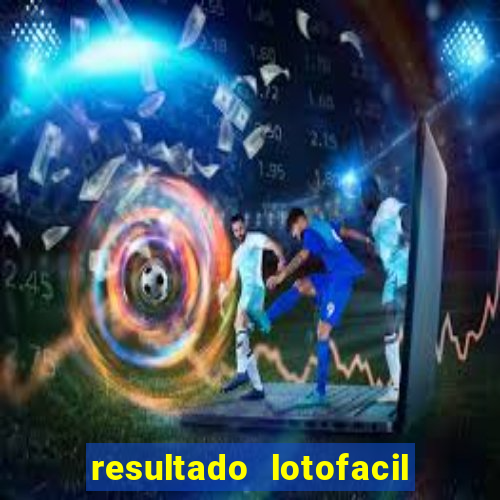 resultado lotofacil giga sena