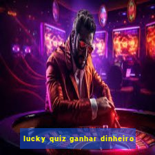 lucky quiz ganhar dinheiro