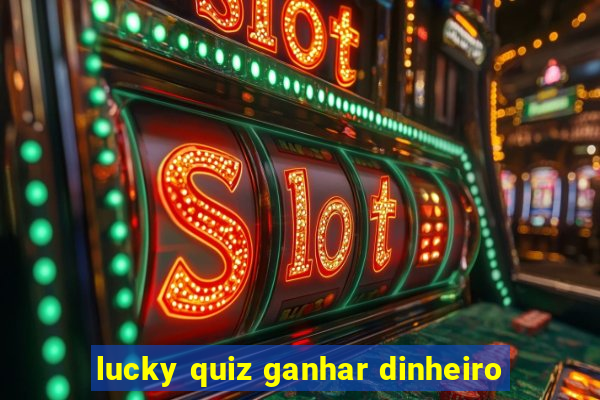 lucky quiz ganhar dinheiro