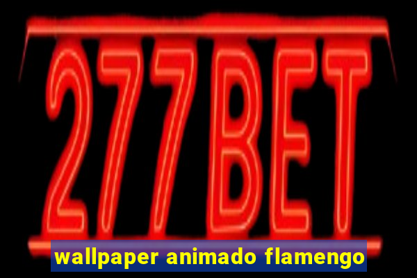 wallpaper animado flamengo