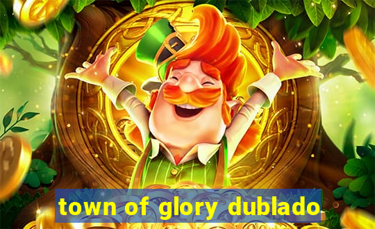 town of glory dublado