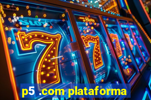 p5 .com plataforma